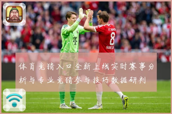 体育竞猜入口全新上线实时赛事分析与专业竞猜参与技巧数据研判
