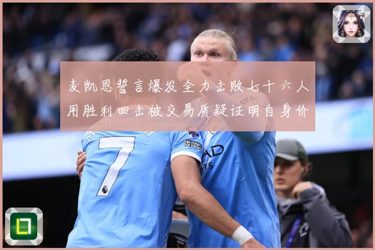 麦凯恩誓言爆发全力击败七十六人用胜利回击被交易质疑证明自身价成长观察