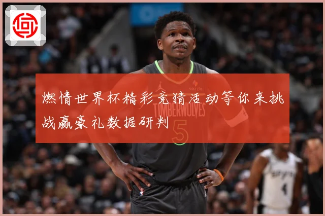 燃情世界杯精彩竞猜活动等你来挑战赢豪礼数据研判