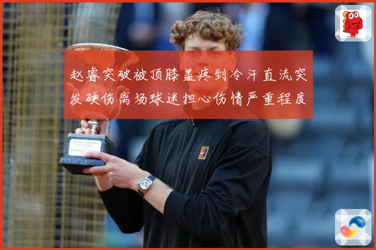 赵睿突破被顶膝盖疼到冷汗直流突发硬伤离场球迷担心伤情严重程度赛场复盘