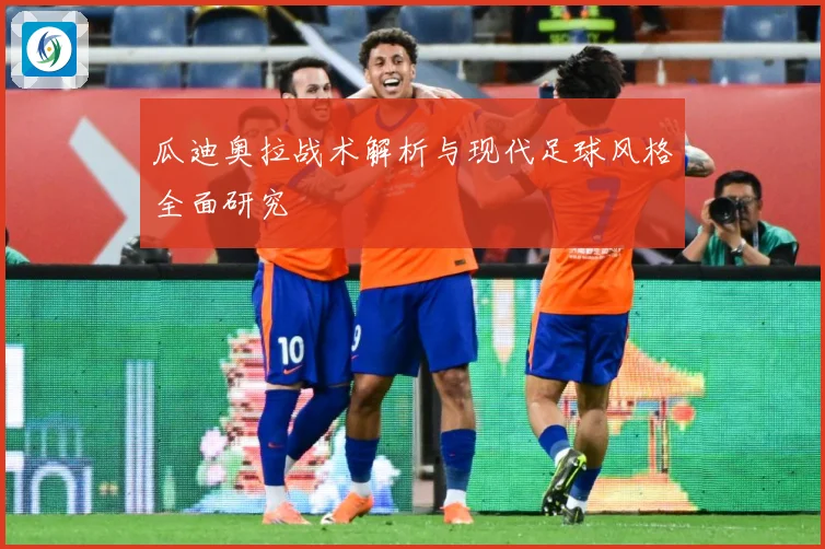 瓜迪奥拉战术解析与现代足球风格全面研究