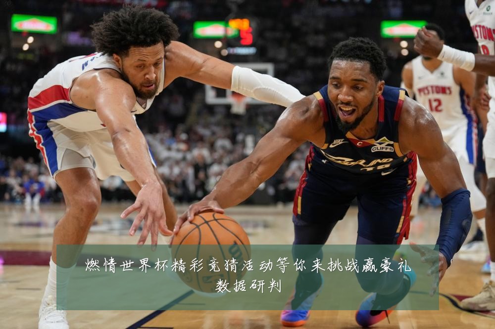 燃情世界杯精彩竞猜活动等你来挑战赢豪礼数据研判