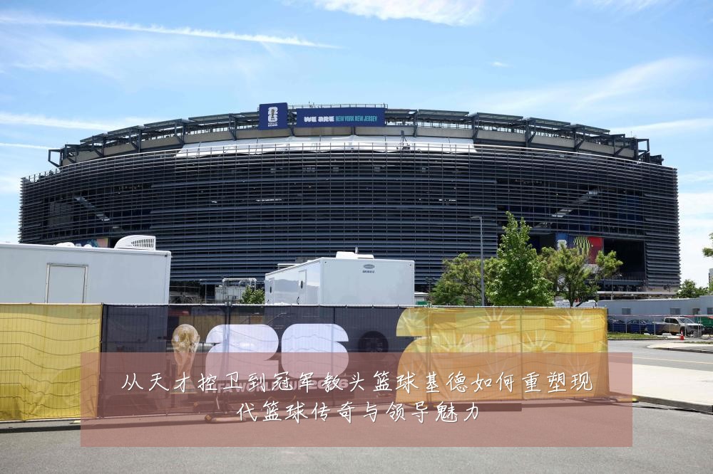 从天才控卫到冠军教头篮球基德如何重塑现代篮球传奇与领导魅力